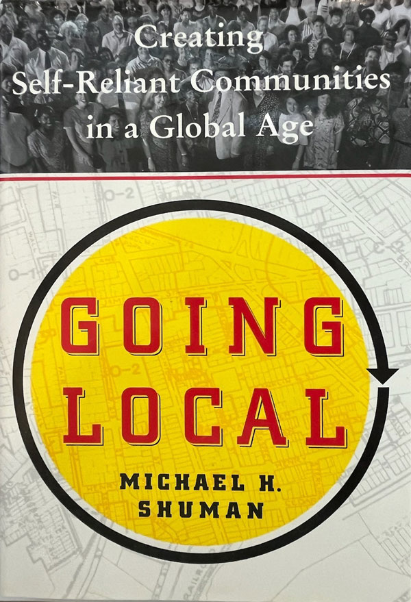 Going Local: Creating Self-Reliant Communities in a Global Age by Michael H. Shuman